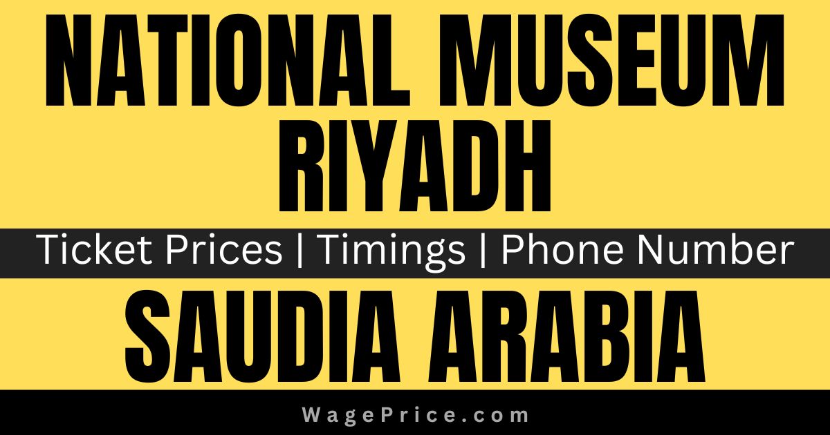 National Museum Riyadh Entrance Fee 2023 | Ticket Price | Address | Timings | Phone Number