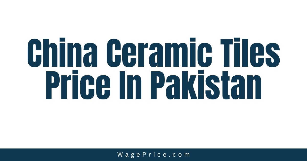 China Ceramic Tiles Price In Pakistan 2023, China Ceramic Tiles Price List 2023 in Pakistan